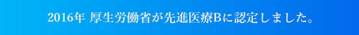 2016年 厚生労働省が先進医療Bに認定しました。